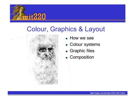 Digital imaging and web design ©2003, Mark Rayner Colour, Graphics & Layout How we see Colour systems Graphic files Composition.