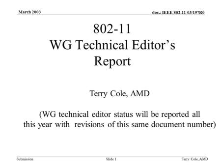 Doc.: IEEE 802.11-03/197R0 Submission March 2003 Terry Cole, AMDSlide 1 802-11 WG Technical Editor’s Report Terry Cole, AMD (WG technical editor status.