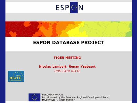 ESPON DATABASE PROJECT TIGER MEETING Nicolas Lambert, Ronan Ysebaert UMS 2414 RIATE.