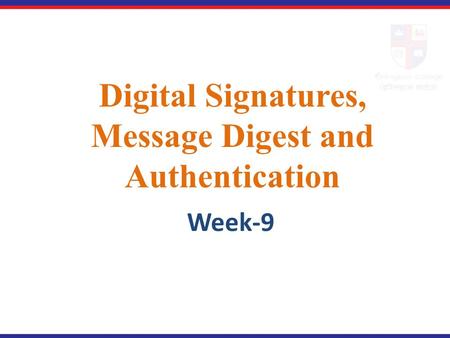 Digital Signatures, Message Digest and Authentication Week-9.