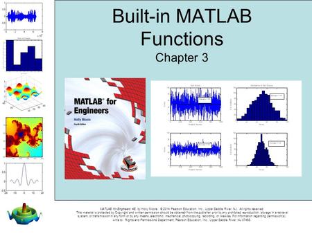 MATLAB for Engineers 4E, by Holly Moore. © 2014 Pearson Education, Inc., Upper Saddle River, NJ. All rights reserved. This material is protected by Copyright.