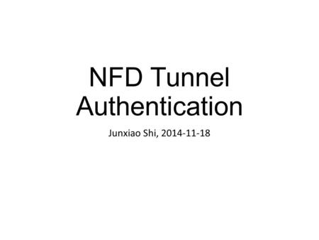 NFD Tunnel Authentication Junxiao Shi, 2014-11-18.