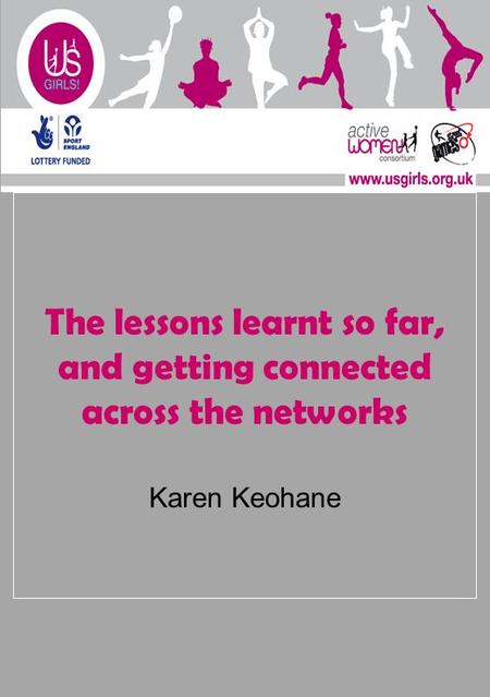 The lessons learnt so far, and getting connected across the networks Karen Keohane.