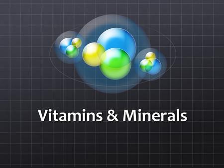 Vitamins & Minerals. Vitamins Vitamins are required Nutrient metabolism Energy production and release Tissue maintenance Normal digestion Infection resistance.