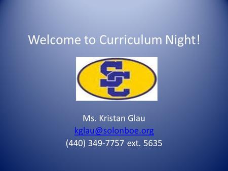 Welcome to Curriculum Night! Ms. Kristan Glau (440) 349-7757 ext. 5635.