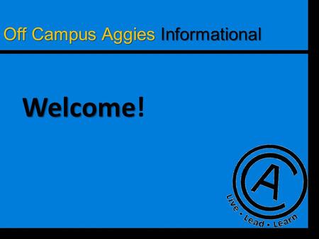 Off Campus Aggies Informational Welcome Welcome!.