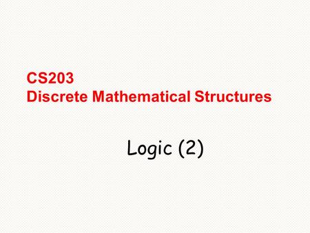 CS203 Discrete Mathematical Structures Logic (2).