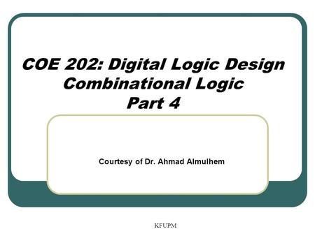 COE 202: Digital Logic Design Combinational Logic Part 4