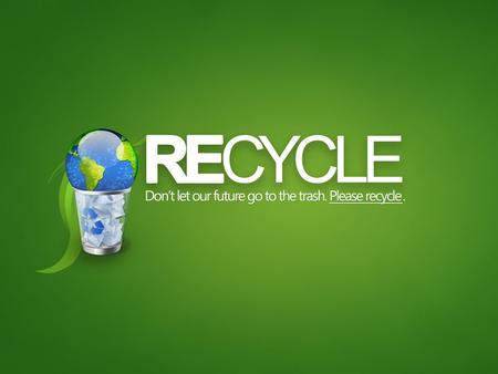 W HY R ECYCLE ? 1. W HAT IS THE ENVIRONMENT ? The trees, air, & soil around us Our fields, farms & the food we grow Our oceans, lakes, and rivers.