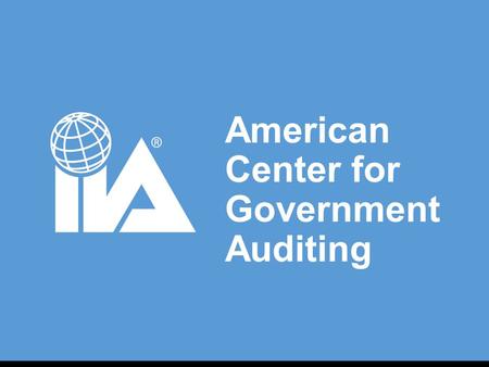 American Center for Government Auditing. ACGA Mission To advance the professional practice of auditing in the public sector by advocating its value through.