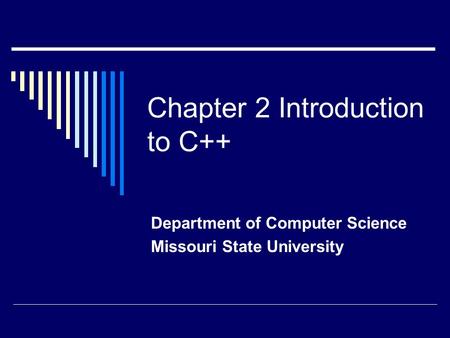 Chapter 2 Introduction to C++ Department of Computer Science Missouri State University.