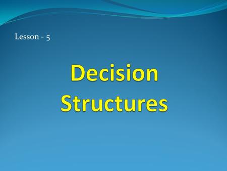 Lesson - 5. Introduction While programming, we usually need to decide the path of the program flow according to the parameters and conditions. Actually.