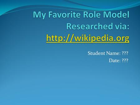 Student Name: ??? Date: ???. Do you have a Favorite Role Model? Who? Princess Diana, humanitarian and philanthropist.