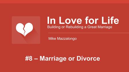 #8 – Marriage or Divorce In Love for Life Building or Rebuilding a Great Marriage Mike Mazzalongo.