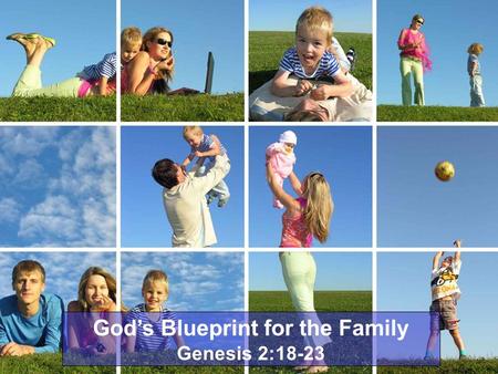 God’s Blueprint for the Family Genesis 2:18-23. Introductory Notes In the history of mankind, God has ordained three institutions: The church, government,