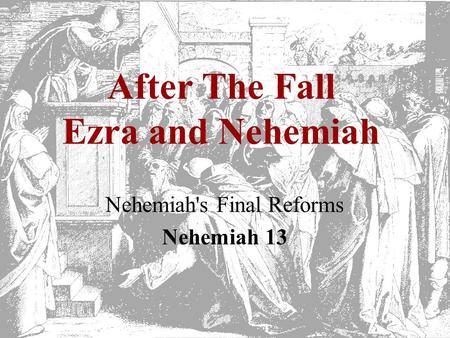 After The Fall Ezra and Nehemiah Nehemiah's Final Reforms Nehemiah 13.