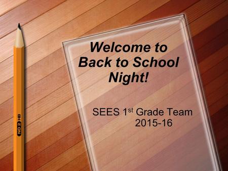 Welcome to Back to School Night! SEES 1 st Grade Team 2015-16.