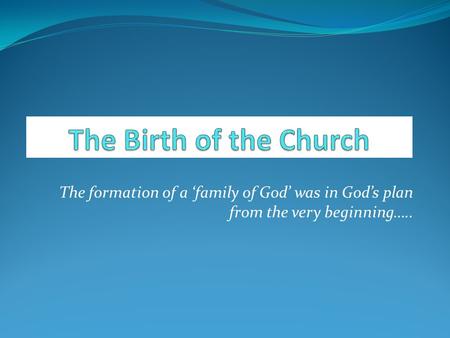 The formation of a ‘family of God’ was in God’s plan from the very beginning…..