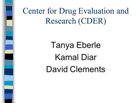 Center for Drug Evaluation and Research (CDER) Tanya Eberle Kamal Diar David Clements.