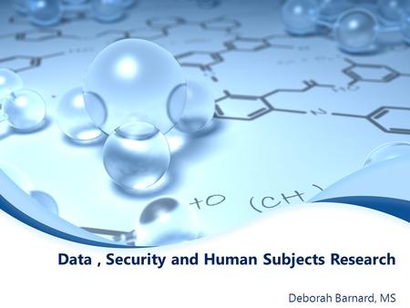 Data, Security and Human Subjects Research Deborah Barnard, MS.