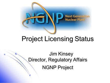 Project Licensing Status Jim Kinsey Director, Regulatory Affairs NGNP Project.