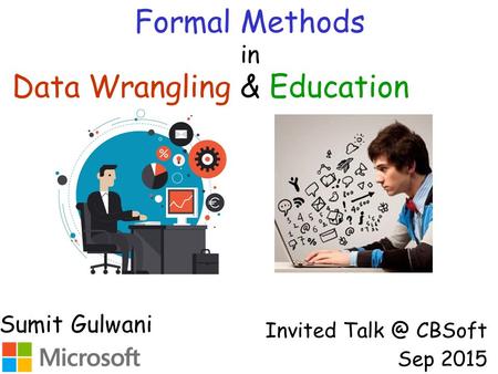 Formal Methods in Invited CBSoft Sep 2015 Sumit Gulwani Data Wrangling & Education.