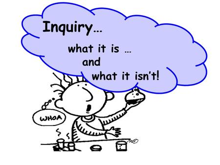 Inquiry… what it is … and what it isn’t !. INQUIRY: KWL Challenges – spaghetti structures egg drop liquids Debrief Favorite Lessons Find levels of openness.