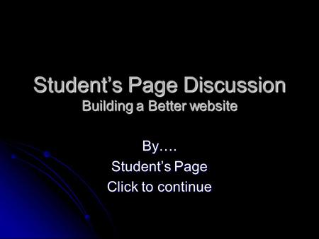 Student’s Page Discussion Building a Better website By…. Student’s Page Click to continue.