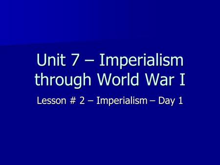 Unit 7 – Imperialism through World War I