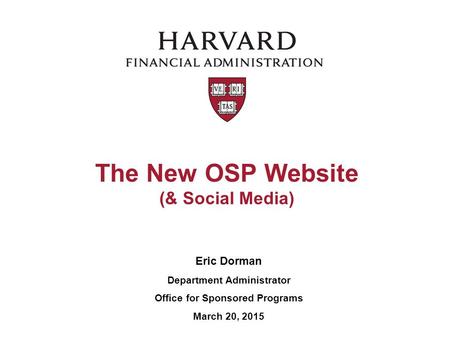 The New OSP Website (& Social Media) Eric Dorman Department Administrator Office for Sponsored Programs March 20, 2015.