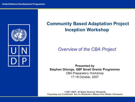 Community Based Adaptation Project Inception Workshop Overview of the CBA Project Presented by Stephen Gitonga, GEF Small Grants Programme CBA Preparatory.