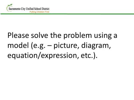 Please solve the problem using a model (e.g. – picture, diagram, equation/expression, etc.).