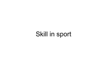 Skill in sport. Characteristics of skills Skills range in complexity –Simple: can master on first try Lifting your hand, waving –Medium complexity: repeated.