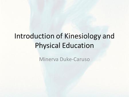 Introduction of Kinesiology and Physical Education Minerva Duke-Caruso.