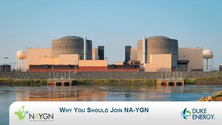 W HY Y OU S HOULD J OIN NA-YGN. ONE COMPANY. ONE TEAM. W HAT IS NA-YGN?  North American Young Generation in Nuclear (NA-YGN)  Purpose  “NA-YGN provides.