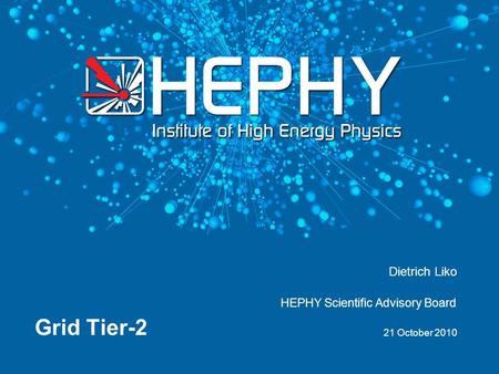 21 October 2010 Dietrich Liko Grid Tier-2 HEPHY Scientific Advisory Board.