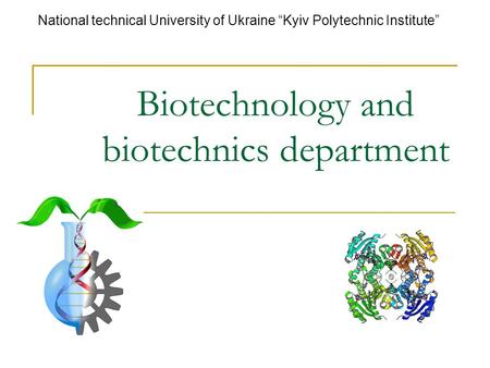 Biotechnology and biotechnics department National technical University of Ukraine “Kyiv Polytechnic Institute”