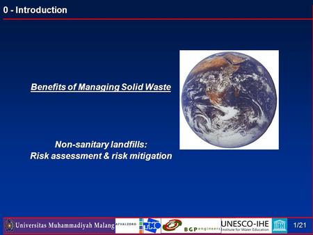 0 - Introduction 1/21 Benefits of Managing Solid Waste Non-sanitary landfills: Risk assessment & risk mitigation.