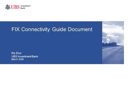 FIX Connectivity Guide Document Ric Elvir UBS Investment Bank March 2006.