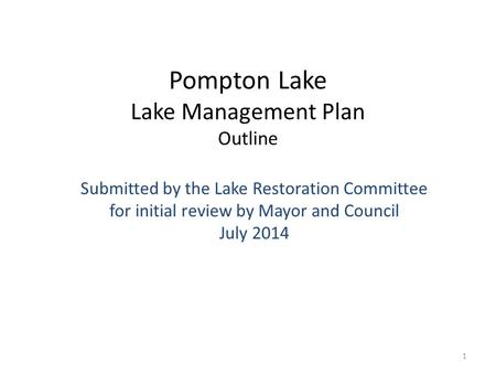 Pompton Lake Lake Management Plan Outline Submitted by the Lake Restoration Committee for initial review by Mayor and Council July 2014 1.