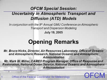 1Office of the Federal Coordinator for Meteorology OFCM OFCM Special Session: Uncertainty in Atmospheric Transport and Diffusion (ATD) Models Opening Remarks.