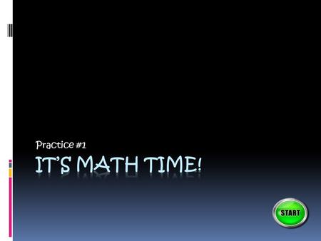 Practice #1 Directions Use your mouse to click on the right answer. If the answer is correct, you will move onto a new problem. If it is incorrect, it.