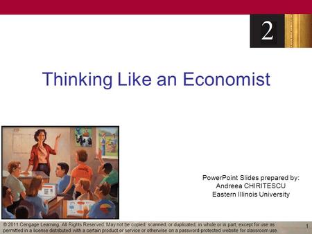 PowerPoint Slides prepared by: Andreea CHIRITESCU Eastern Illinois University Thinking Like an Economist 1 © 2011 Cengage Learning. All Rights Reserved.