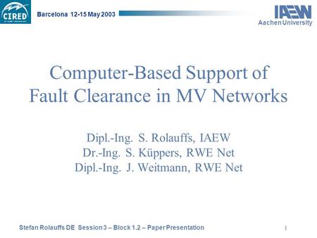 Stefan Rolauffs DE Session 3 – Block 1.2 – Paper Presentation Barcelona 12-15 May 2003 Aachen University 1 Computer-Based Support of Fault Clearance in.