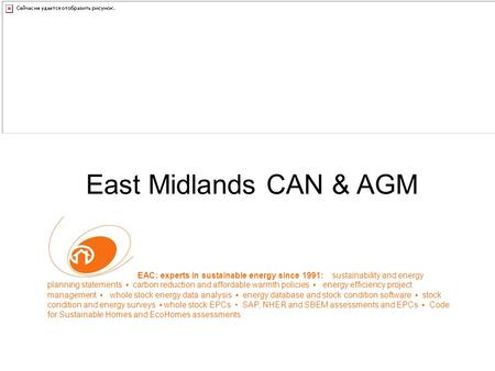 East Midlands CAN & AGM EAC: experts in sustainable energy since 1991: sustainability and energy planning statements ▪ carbon reduction and affordable.