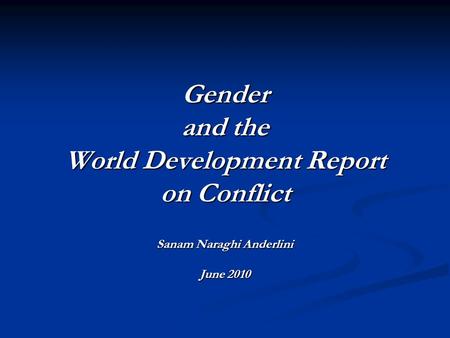 Gender and the World Development Report on Conflict Sanam Naraghi Anderlini June 2010.