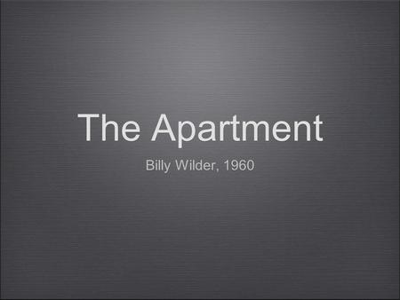 The Apartment Billy Wilder, 1960. Billy Wilder Over 50 films an 6 academy awards Born June 22, 1906 Samuel Wilder, grew up Austro-Hungarian Empire Father,