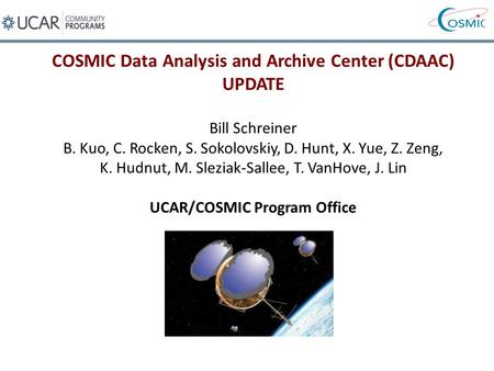 COSMIC Data Analysis and Archive Center (CDAAC) UPDATE Bill Schreiner B. Kuo, C. Rocken, S. Sokolovskiy, D. Hunt, X. Yue, Z. Zeng, K. Hudnut, M. Sleziak-Sallee,