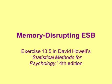 Memory-Disrupting ESB Exercise 13.5 in David Howell’s “Statistical Methods for Psychology,” 4th edition.