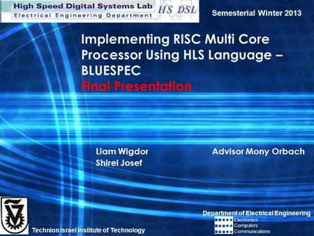 Implementing RISC Multi Core Processor Using HLS Language – BLUESPEC Final Presentation Liam Wigdor Advisor Mony Orbach Shirel Josef Semesterial Winter.